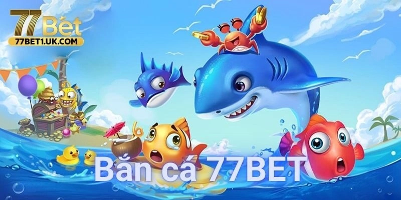 Các tựa game bắn cá 77BET siêu hấp dẫn