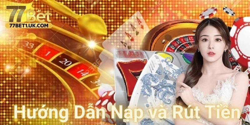 Hướng dẫn nạp và rút tiền tại nhà cái 77BET