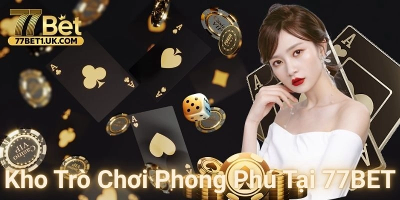 Kho trò chơi phong phú đa dạng tại 77BET
