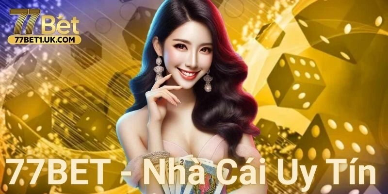 Nhà cái 77BET có uy tín không? Lý do nên chọn?